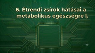 6. Étrendi zsírok hatásai a metabolikus egészségre I.